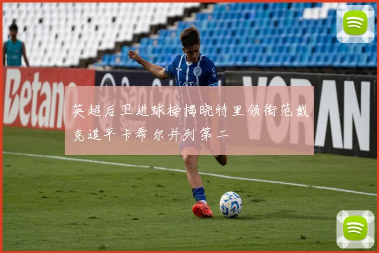 英超后卫进球榜揭晓特里领衔范戴克追平卡希尔并列第二