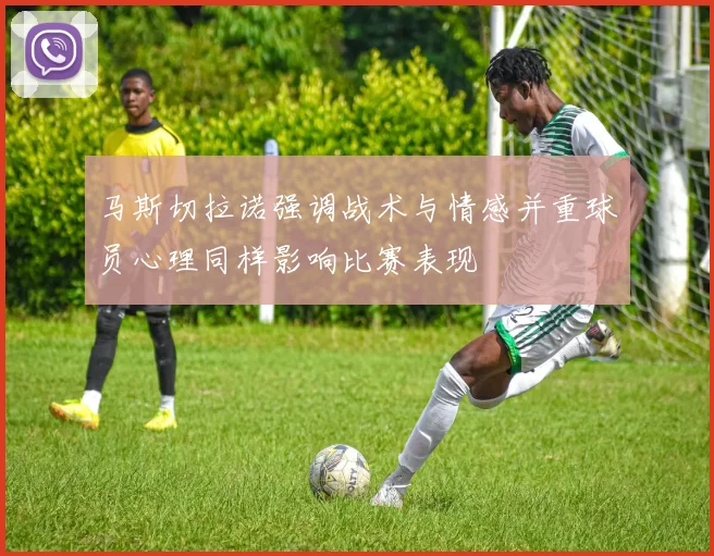 马斯切拉诺强调战术与情感并重球员心理同样影响比赛表现