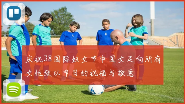 庆祝38国际妇女节中国女足向所有女性致以节日的祝福与敬意